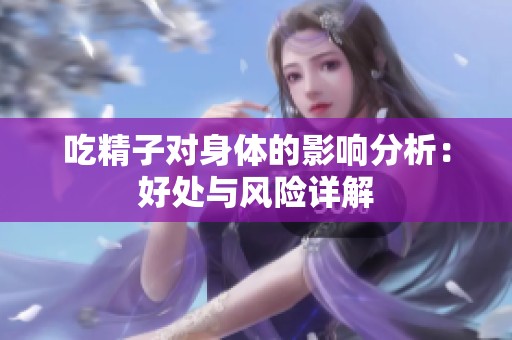 吃精子对身体的影响分析：好处与风险详解
