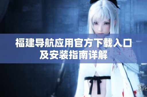 福建导航应用官方下载入口及安装指南详解