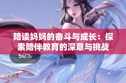 陪读妈妈的奋斗与成长：探索陪伴教育的深意与挑战