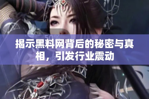 揭示黑料网背后的秘密与真相，引发行业震动