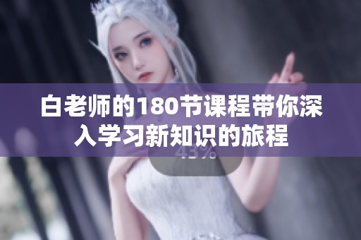 白老师的180节课程带你深入学习新知识的旅程