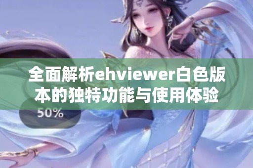 全面解析ehviewer白色版本的独特功能与使用体验
