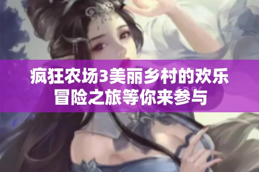 疯狂农场3美丽乡村的欢乐冒险之旅等你来参与