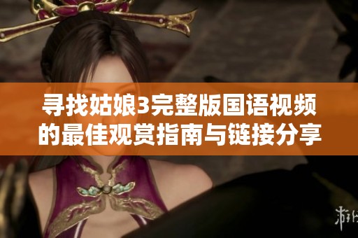 寻找姑娘3完整版国语视频的最佳观赏指南与链接分享