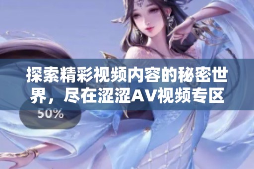 探索精彩视频内容的秘密世界，尽在涩涩AV视频专区
