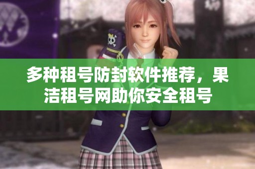 多种租号防封软件推荐，果洁租号网助你安全租号