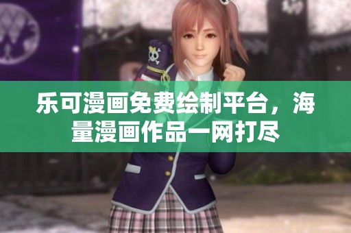 乐可漫画免费绘制平台，海量漫画作品一网打尽