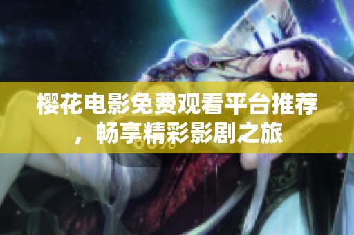 樱花电影免费观看平台推荐，畅享精彩影剧之旅
