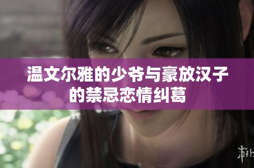 温文尔雅的少爷与豪放汉子的禁忌恋情纠葛