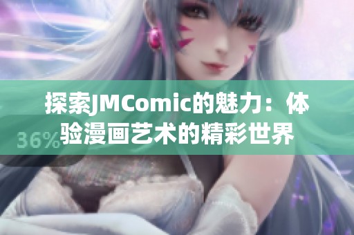 探索JMComic的魅力：体验漫画艺术的精彩世界