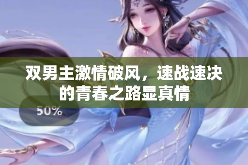 双男主激情破风，速战速决的青春之路显真情