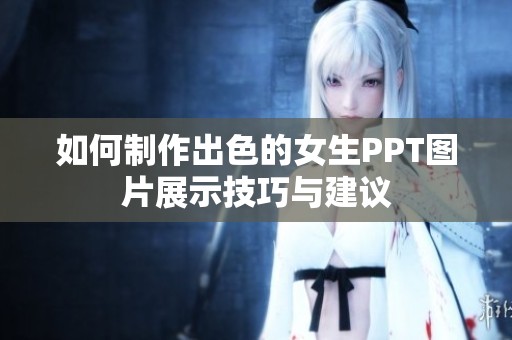 如何制作出色的女生PPT图片展示技巧与建议