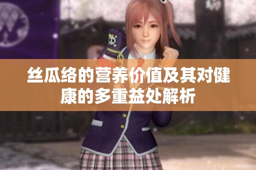 丝瓜络的营养价值及其对健康的多重益处解析