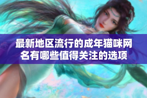 最新地区流行的成年猫咪网名有哪些值得关注的选项