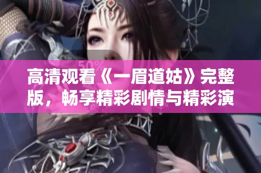 高清观看《一眉道姑》完整版，畅享精彩剧情与精彩演技