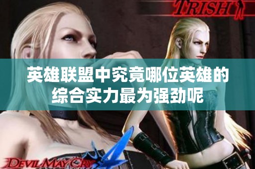 英雄联盟中究竟哪位英雄的综合实力最为强劲呢