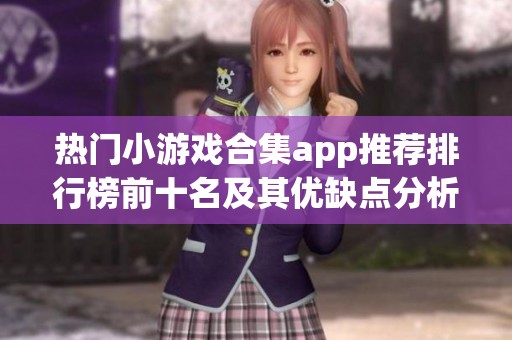 热门小游戏合集app推荐排行榜前十名及其优缺点分析