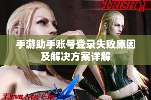 手游助手账号登录失败原因及解决方案详解