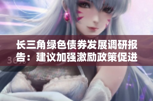 长三角绿色债券发展调研报告：建议加强激励政策促进发行