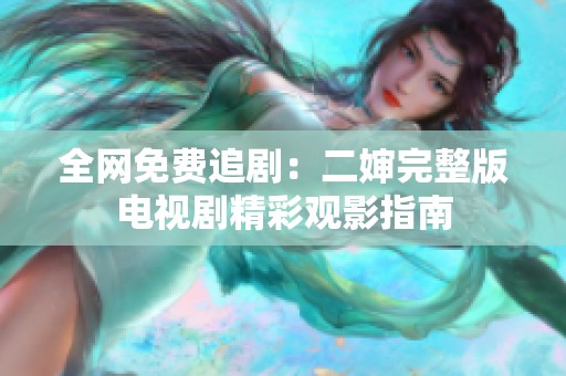 全网免费追剧：二婶完整版电视剧精彩观影指南