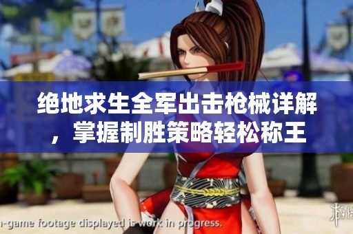 绝地求生全军出击枪械详解，掌握制胜策略轻松称王