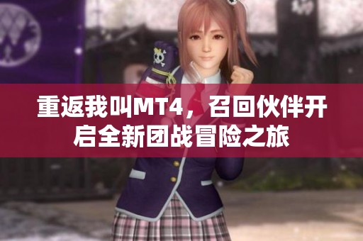 重返我叫MT4，召回伙伴开启全新团战冒险之旅