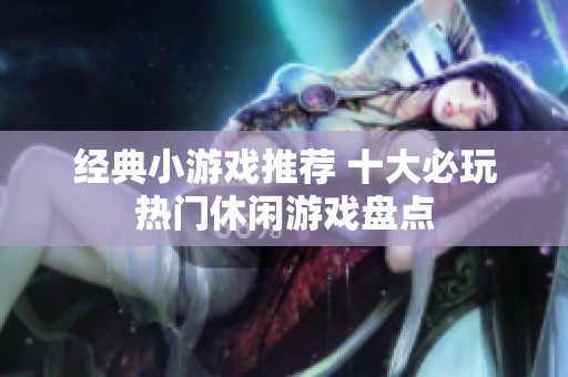 经典小游戏推荐 十大必玩热门休闲游戏盘点
