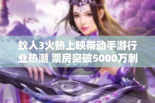 蚁人3火热上映带动手游行业热潮 票房突破5000万刺激市场活力