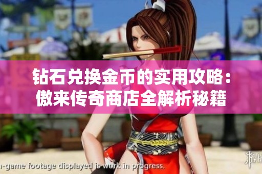 钻石兑换金币的实用攻略：傲来传奇商店全解析秘籍