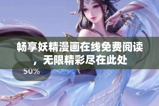 畅享妖精漫画在线免费阅读，无限精彩尽在此处