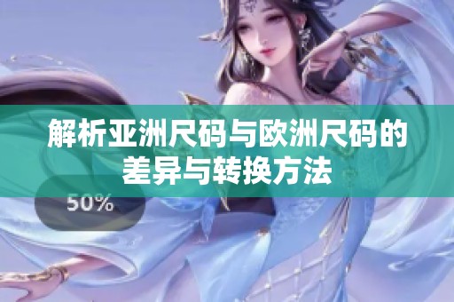 解析亚洲尺码与欧洲尺码的差异与转换方法