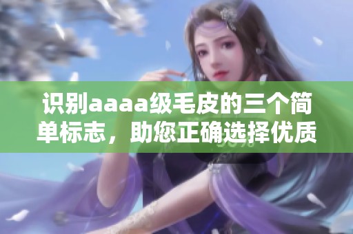 识别aaaa级毛皮的三个简单标志，助您正确选择优质毛皮