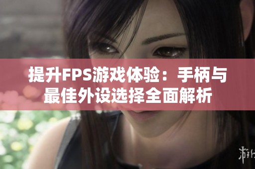 提升FPS游戏体验：手柄与最佳外设选择全面解析