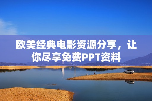 欧美经典电影资源分享，让你尽享免费PPT资料