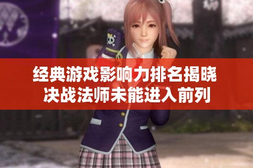 经典游戏影响力排名揭晓 决战法师未能进入前列