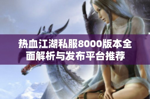热血江湖私服8000版本全面解析与发布平台推荐