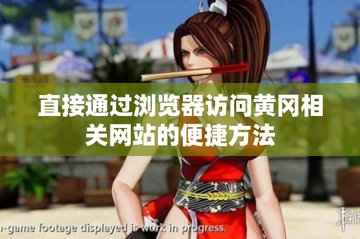 直接通过浏览器访问黄冈相关网站的便捷方法