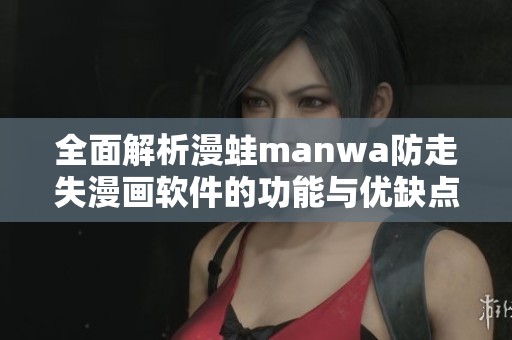 全面解析漫蛙manwa防走失漫画软件的功能与优缺点