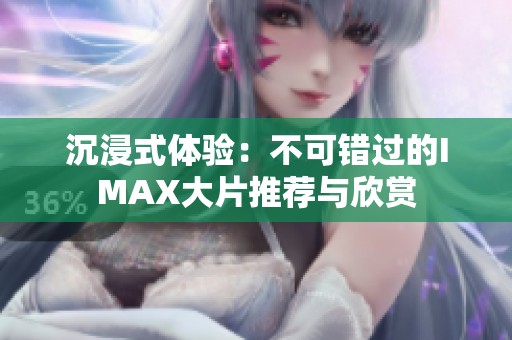 沉浸式体验：不可错过的IMAX大片推荐与欣赏