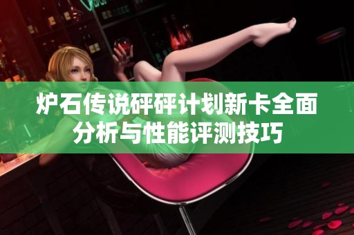 炉石传说砰砰计划新卡全面分析与性能评测技巧