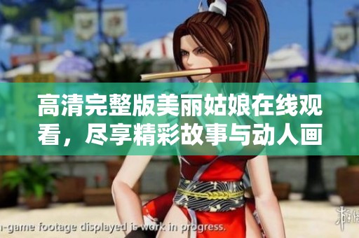 高清完整版美丽姑娘在线观看，尽享精彩故事与动人画面