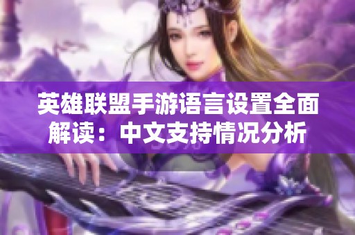 英雄联盟手游语言设置全面解读：中文支持情况分析