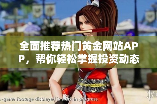 全面推荐热门黄金网站APP，帮你轻松掌握投资动态