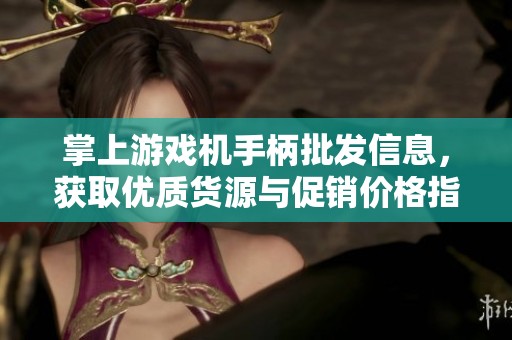 掌上游戏机手柄批发信息，获取优质货源与促销价格指南