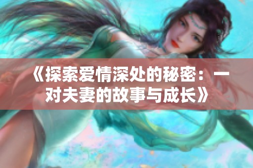 《探索爱情深处的秘密：一对夫妻的故事与成长》