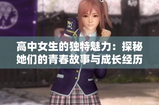 高中女生的独特魅力：探秘她们的青春故事与成长经历